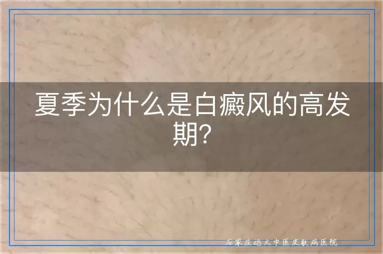 夏季为什么是白癜风的高发期？