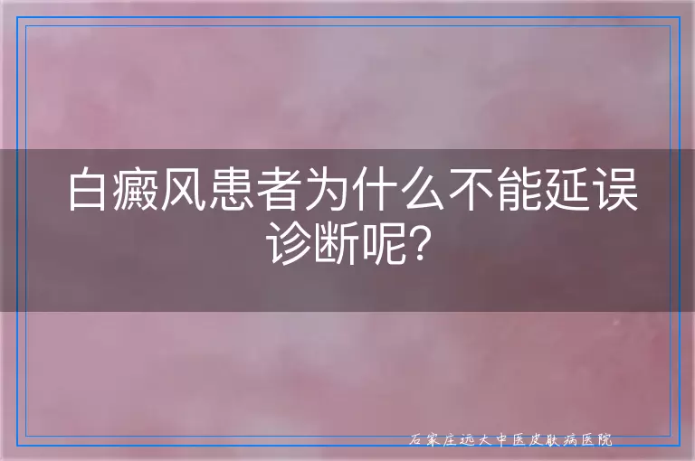 白癜风患者为什么不能延误诊断呢？