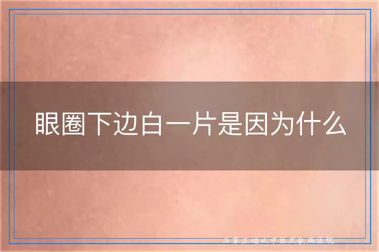 眼圈下边白一片是因为什么