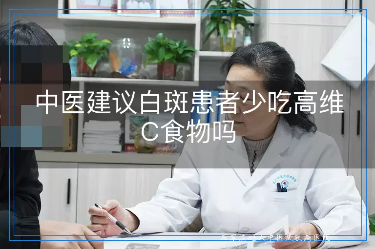 中医建议白斑患者少吃高维C食物吗