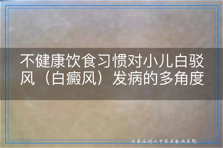 不健康饮食习惯对小儿白驳风（白癜风）发病的多角度探讨