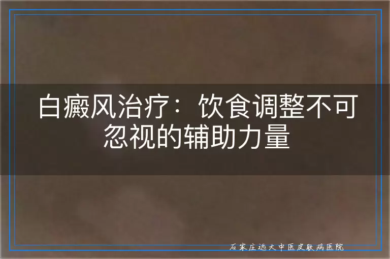 白癜风治疗：饮食调整不可忽视的辅助力量