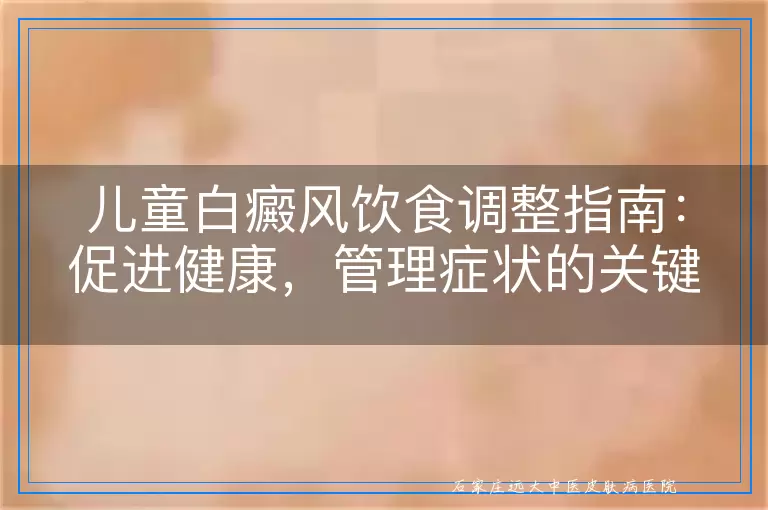 儿童白癜风饮食调整指南：促进健康，管理症状的关键点