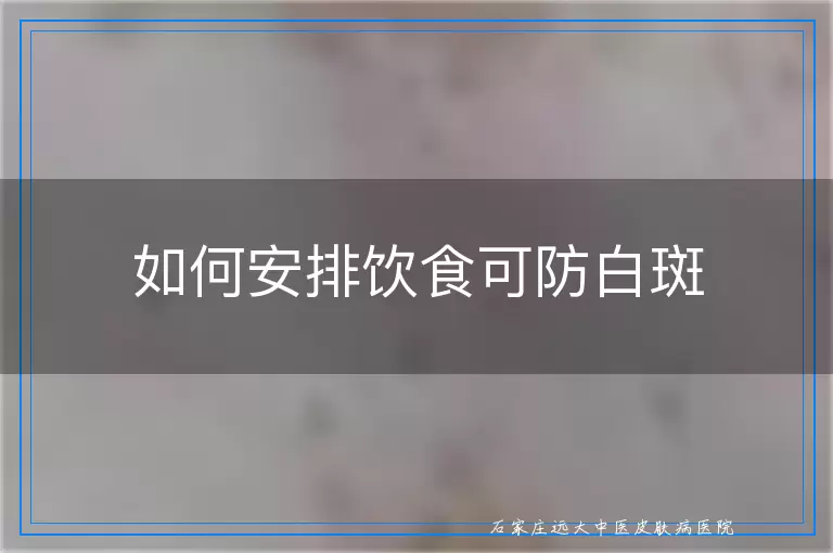 如何安排饮食可防白斑