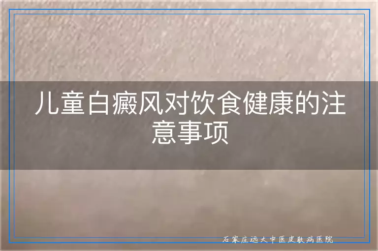 儿童白癜风对饮食健康的注意事项