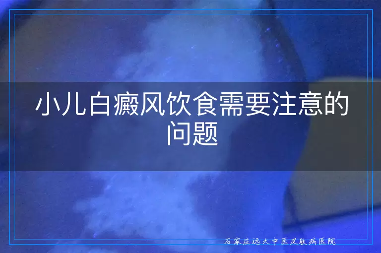 小儿白癜风饮食需要注意的问题