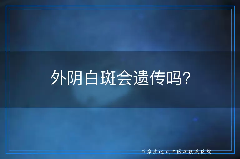 外阴白斑会遗传吗？