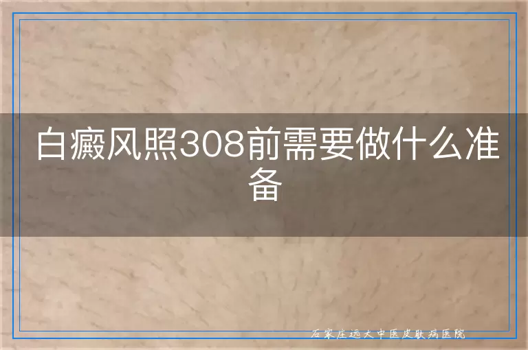 白癜风照308前需要做什么准备