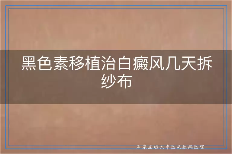 黑色素移植治白癜风几天拆纱布
