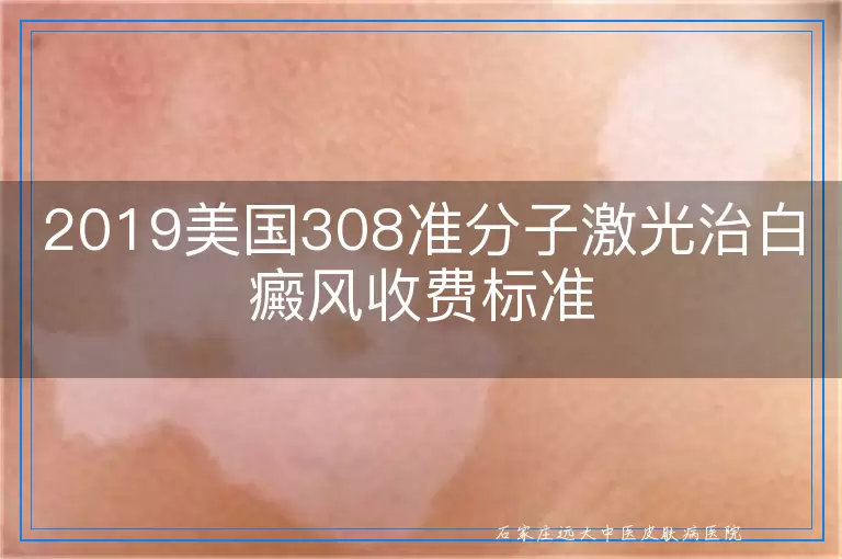 2019美国308准分子激光治白癜风收费标准
