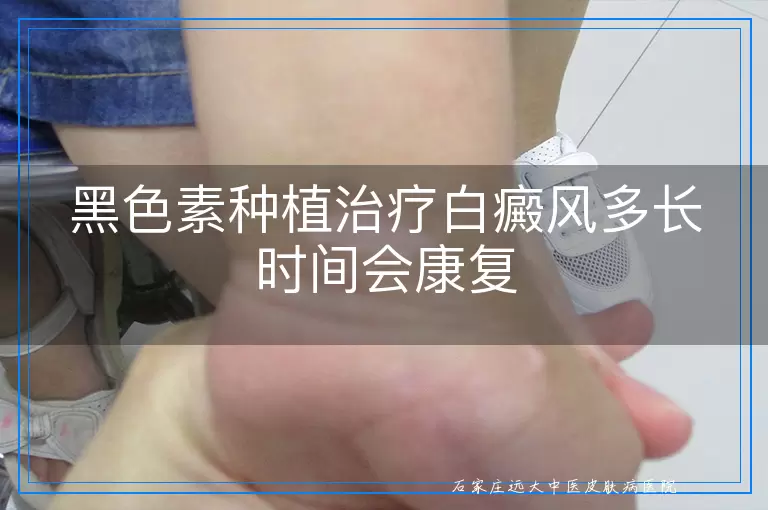 黑色素种植治疗白癜风多长时间会康复
