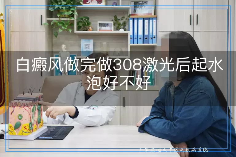 白癜风做完做308激光后起水泡好不好