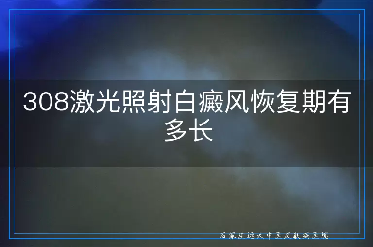 308激光照射白癜风恢复期有多长