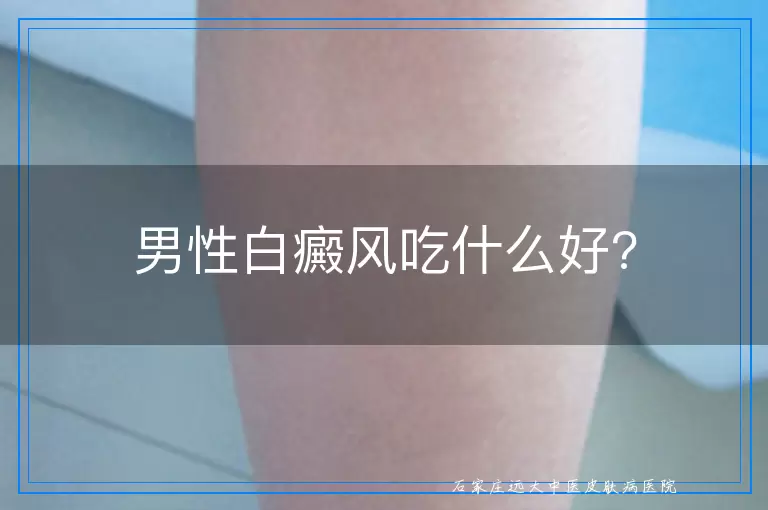 男性白癜风吃什么好?