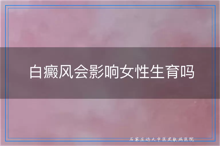 白癜风会影响女性生育吗