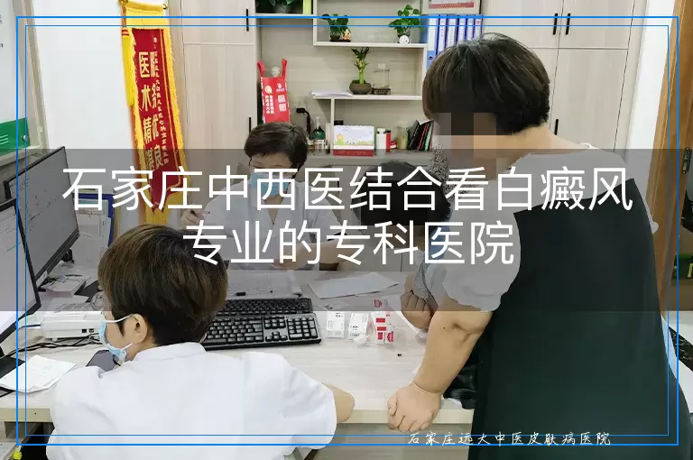 石家庄中西医结合看白癜风专业的专科医院