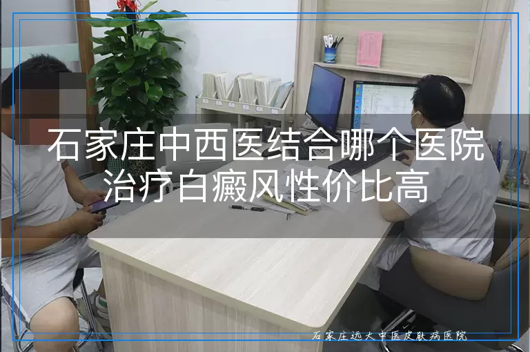 石家庄中西医结合哪个医院治疗白癜风性价比高