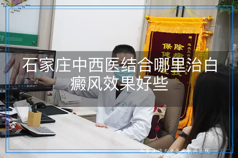 石家庄中西医结合哪里治白癜风效果好些