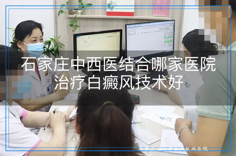 石家庄中西医结合哪家医院治疗白癜风技术好