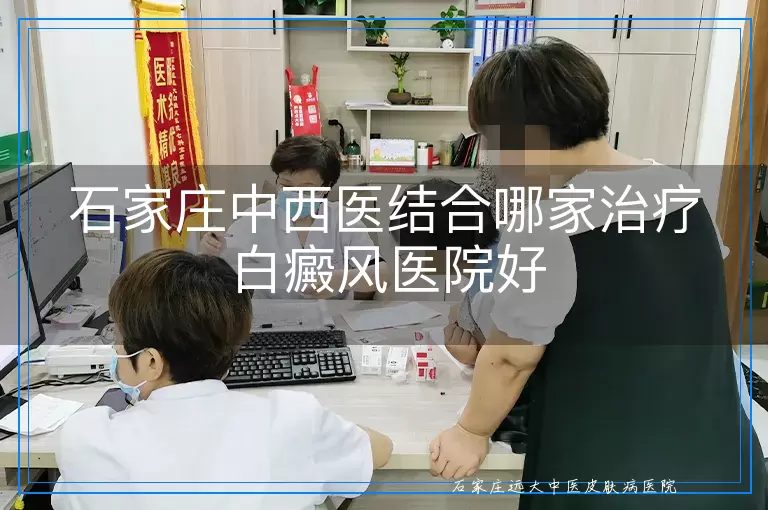 石家庄中西医结合哪家治疗白癜风医院好