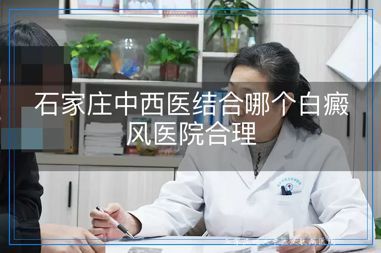 石家庄中西医结合哪个白癜风医院合理