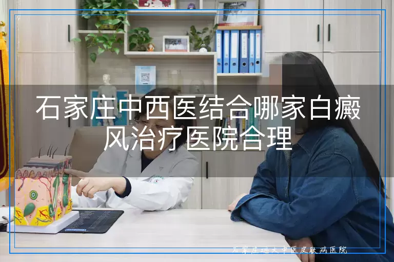 石家庄中西医结合哪家白癜风治疗医院合理