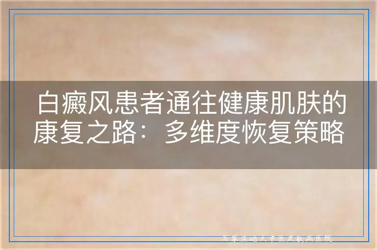 白癜风患者通往健康肌肤的康复之路：多维度恢复策略与实践