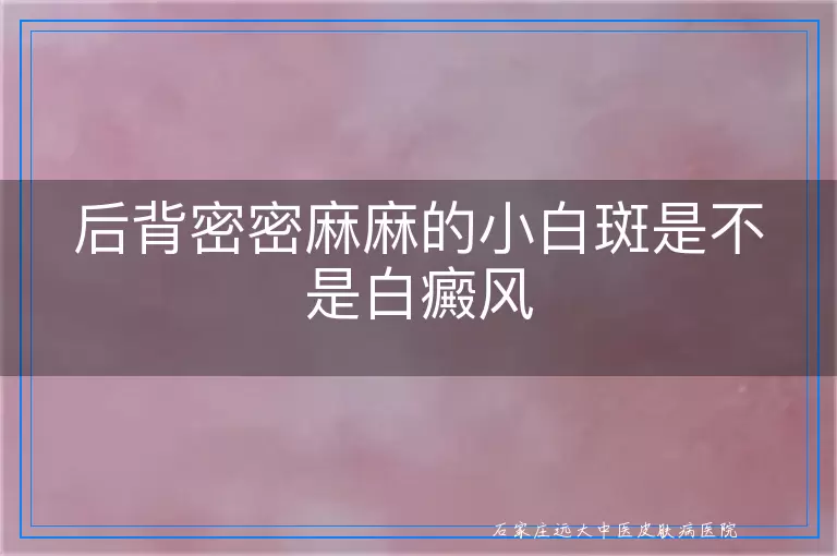 后背密密麻麻的小白斑是不是白癜风