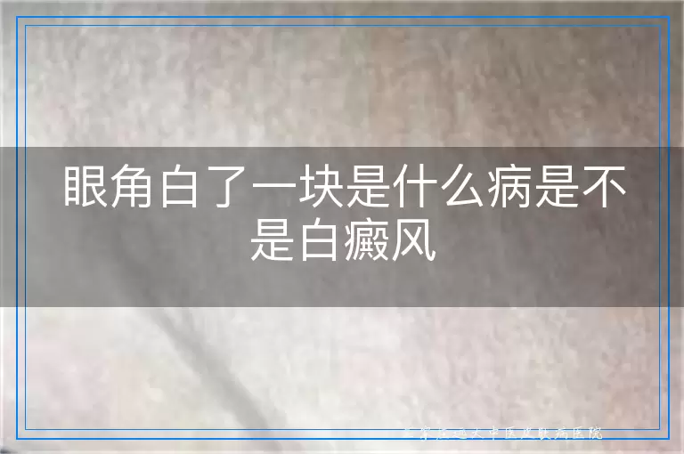 眼角白了一块是什么病是不是白癜风