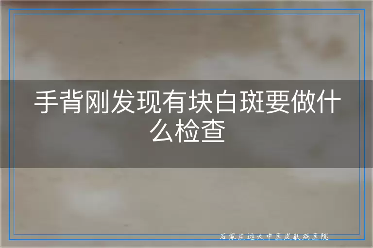 手背刚发现有块白斑要做什么检查