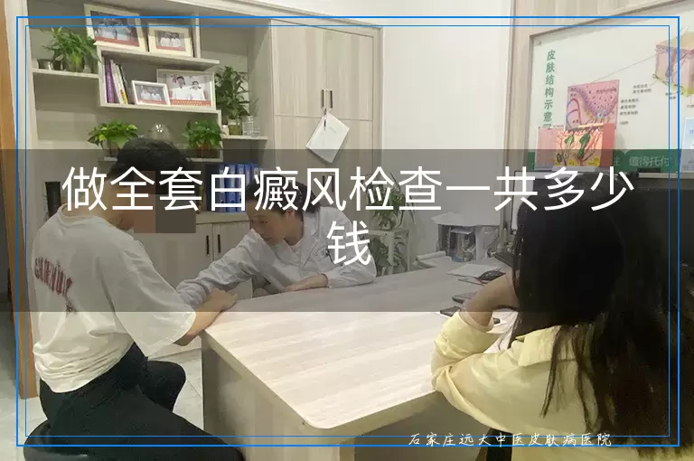 做全套白癜风检查一共多少钱