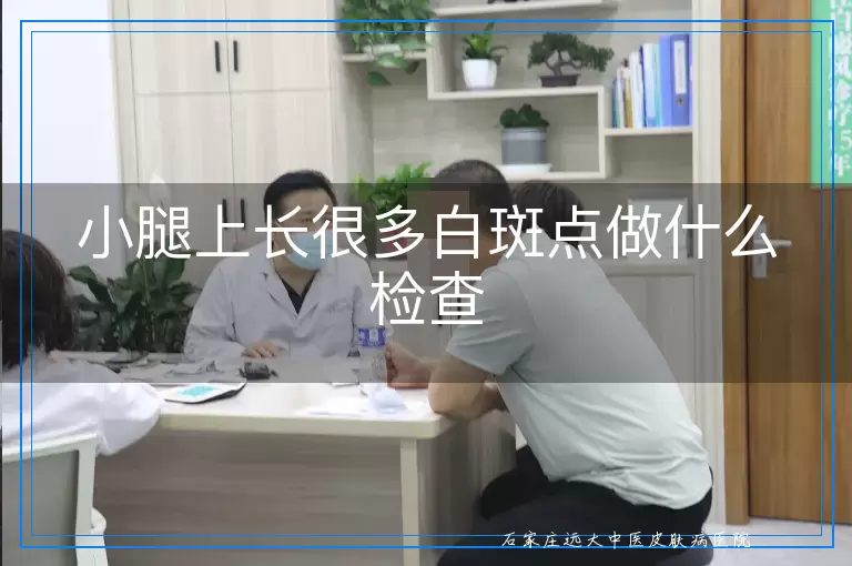 小腿上长很多白斑点做什么检查
