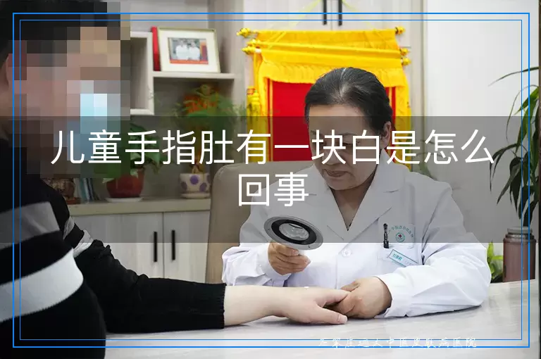 儿童手指肚有一块白是怎么回事