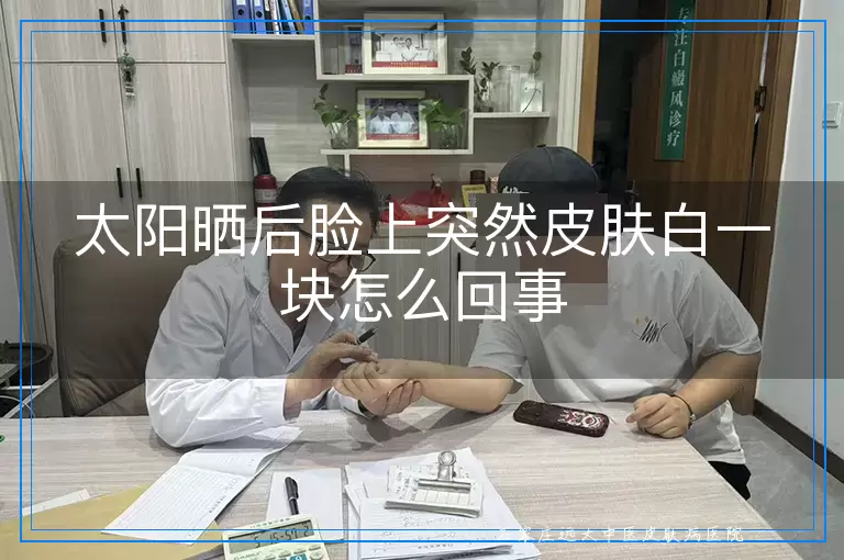 太阳晒后脸上突然皮肤白一块怎么回事