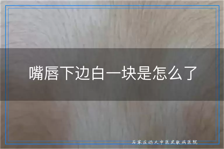 嘴唇下边白一块是怎么了