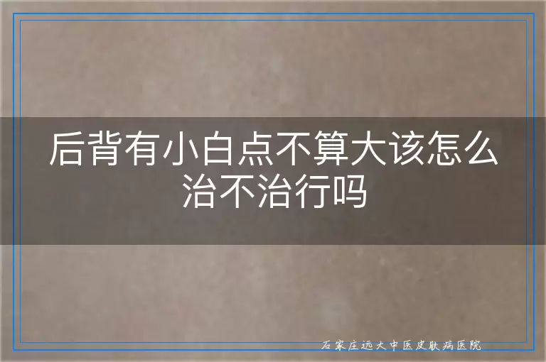 后背有小白点不算大该怎么治不治行吗