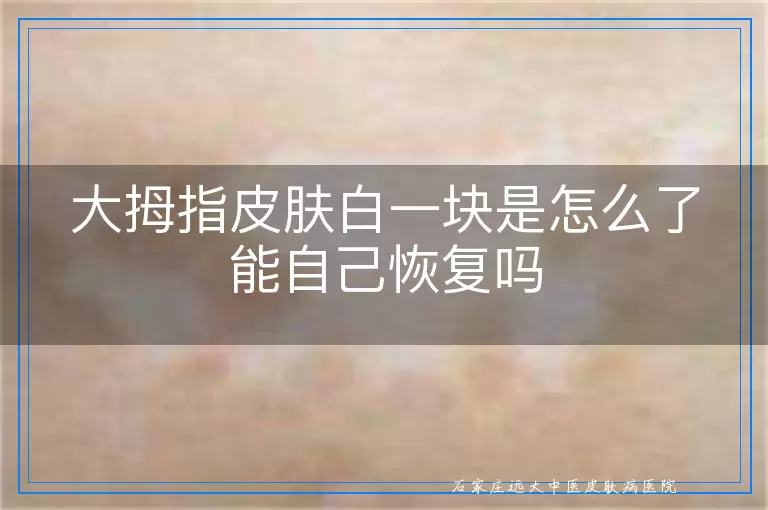 大拇指皮肤白一块是怎么了能自己恢复吗