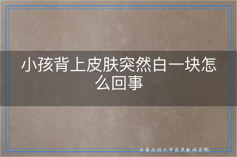 小孩背上皮肤突然白一块怎么回事