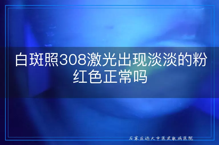 白斑照308激光出现淡淡的粉红色正常吗
