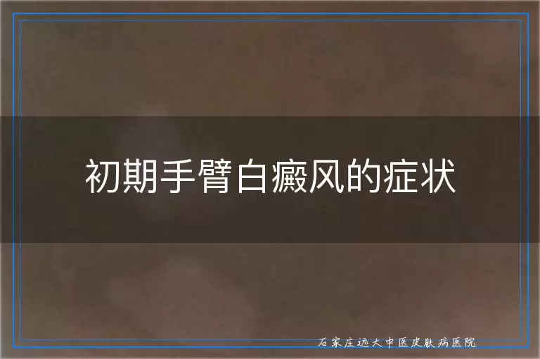 初期手臂白癜风的症状