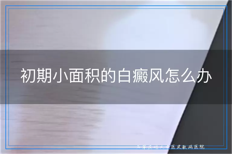 初期小面积的白癜风怎么办