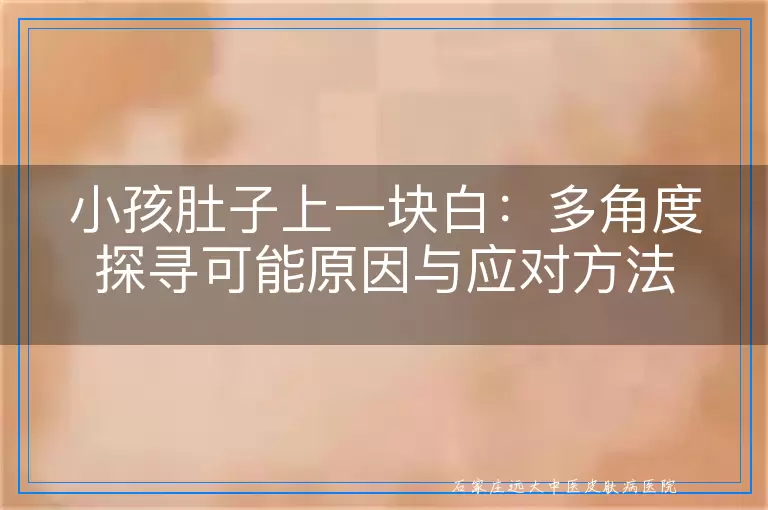 小孩肚子上一块白：多角度探寻可能原因与应对方法