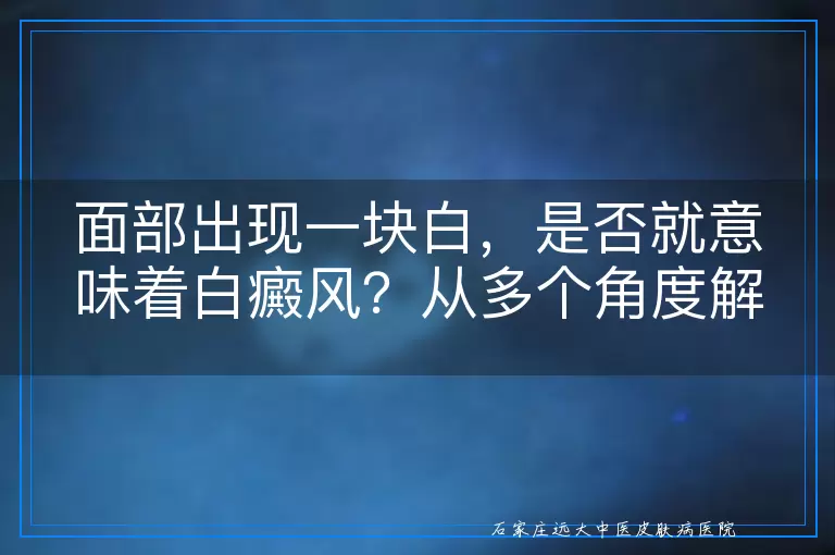 面部出现一块白，是否就意味着白癜风？从多个角度解读这一疑惑