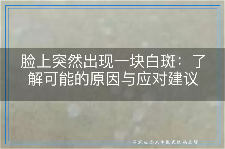 脸上突然出现一块白斑：了解可能的原因与应对建议