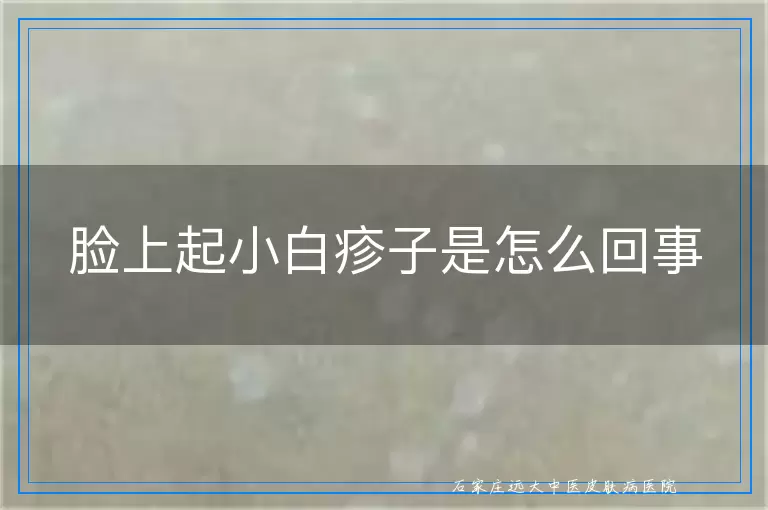 脸上起小白疹子是怎么回事