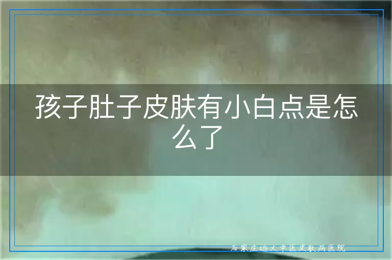 孩子肚子皮肤有小白点是怎么了