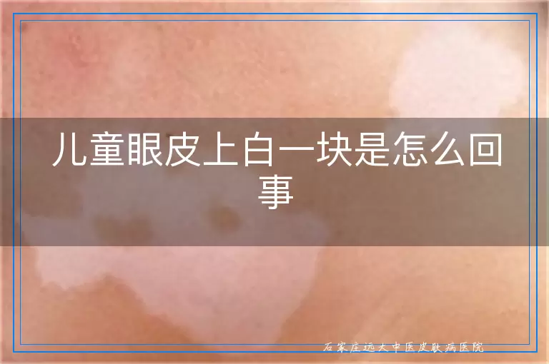 儿童眼皮上白一块是怎么回事