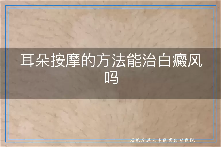耳朵按摩的方法能治白癜风吗