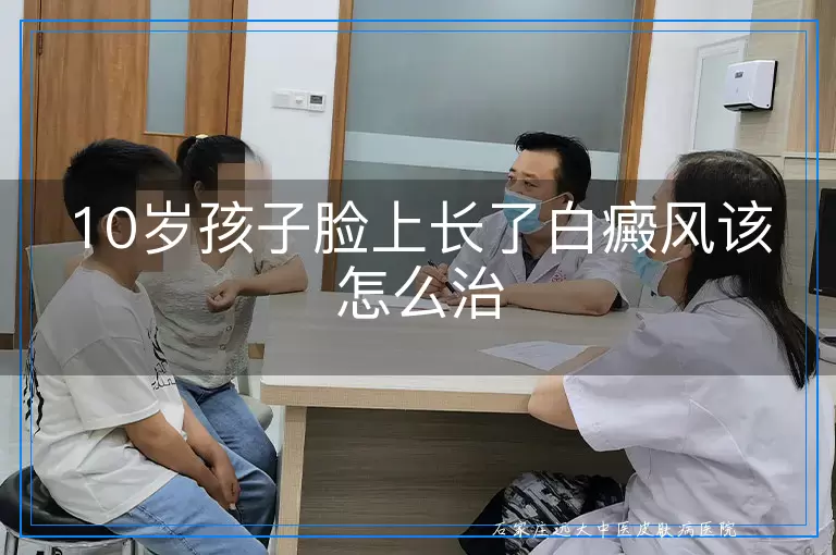 10岁孩子脸上长了白癜风该怎么治