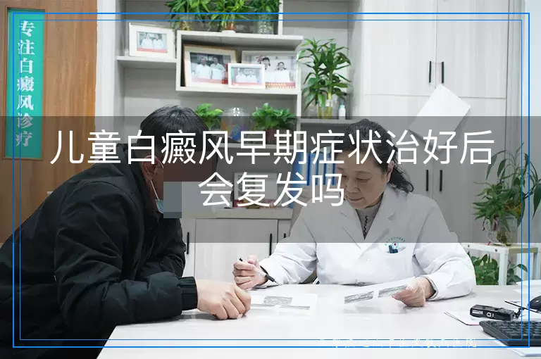 儿童白癜风早期症状治好后会复发吗